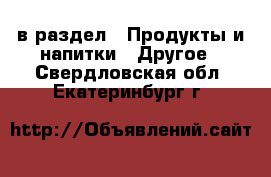  в раздел : Продукты и напитки » Другое . Свердловская обл.,Екатеринбург г.